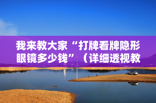 我来教大家“打牌看牌隐形眼镜多少钱”（详细透视教程）-哔哩哔哩