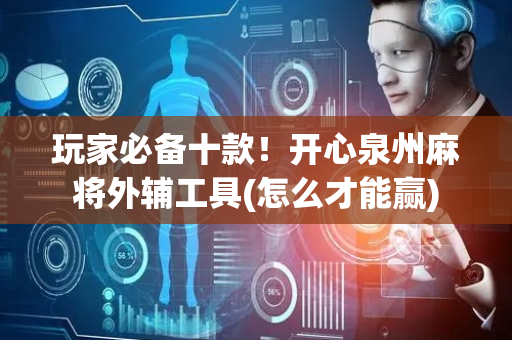 玩家必备十款！开心泉州麻将外辅工具(怎么才能赢)