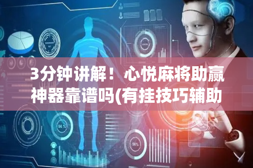 3分钟讲解！心悦麻将助赢神器靠谱吗(有挂技巧辅助器)
