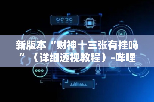 新版本“财神十三张有挂吗”（详细透视教程）-哔哩哔哩