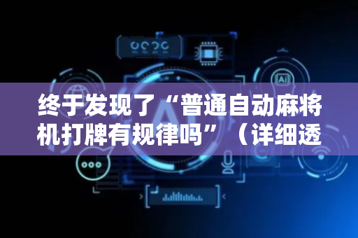终于发现了“普通自动麻将机打牌有规律吗”（详细透视教程）-哔哩哔哩