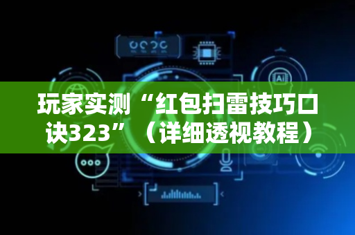 玩家实测“红包扫雷技巧口诀323”（详细透视教程）-哔哩哔哩