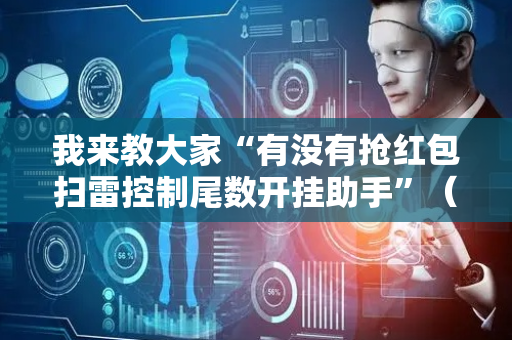 我来教大家“有没有抢红包扫雷控制尾数开挂助手”（详细透视教程）-哔哩哔哩