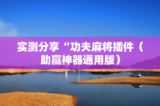 实测分享“功夫麻将插件（助赢神器通用版）