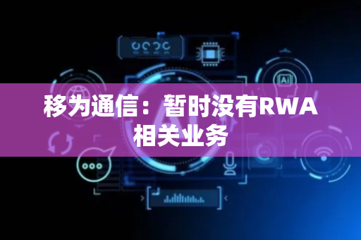 移为通信：暂时没有RWA相关业务