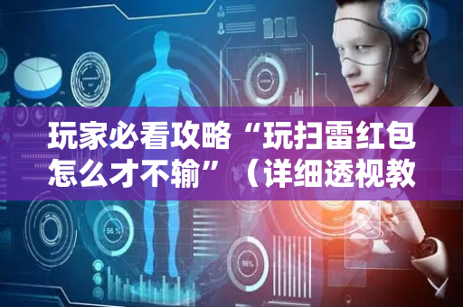 玩家必看攻略“玩扫雷红包怎么才不输”（详细透视教程）-哔哩哔哩