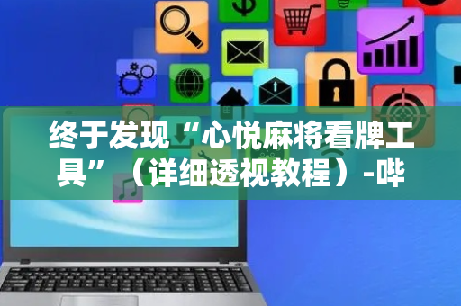 终于发现“心悦麻将看牌工具”（详细透视教程）-哔哩哔哩