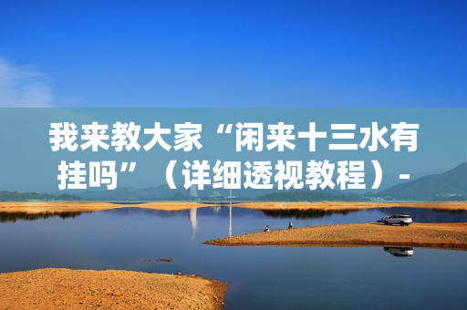我来教大家“闲来十三水有挂吗”（详细透视教程）-哔哩哔哩
