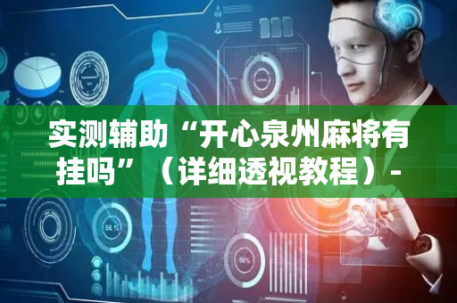 实测辅助“开心泉州麻将有挂吗”（详细透视教程）-哔哩哔哩