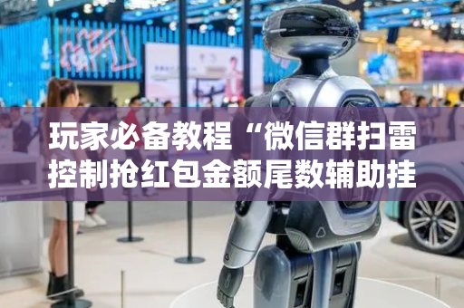 玩家必备教程“微信群扫雷控制抢红包金额尾数辅助挂”（详细透视教程）-哔哩哔哩