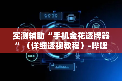 实测辅助“手机金花透牌器”（详细透视教程）-哔哩哔哩