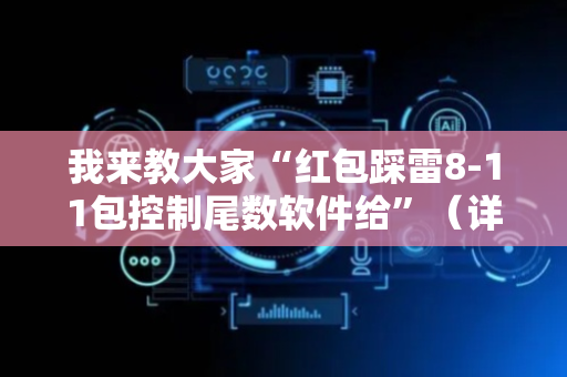 我来教大家“红包踩雷8-11包控制尾数软件给”（详细透视教程）-哔哩哔哩