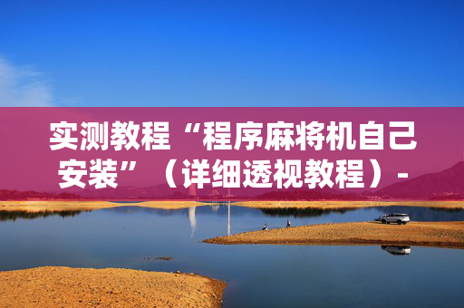 实测教程“程序麻将机自己安装”（详细透视教程）-哔哩哔哩