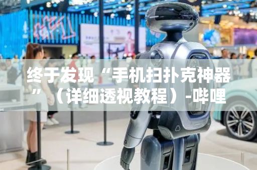 终于发现“手机扫扑克神器”（详细透视教程）-哔哩哔哩