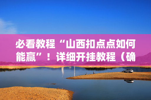 必看教程“山西扣点点如何能赢”！详细开挂教程（确实真的有挂)-抖音