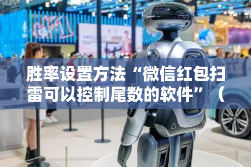 胜率设置方法“微信红包扫雷可以控制尾数的软件”（详细透视教程）-哔哩哔哩