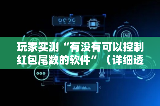 玩家实测“有没有可以控制红包尾数的软件”（详细透视教程）-哔哩哔哩