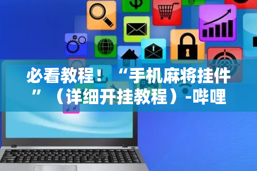 必看教程！“手机麻将挂件”（详细开挂教程）-哔哩哔哩