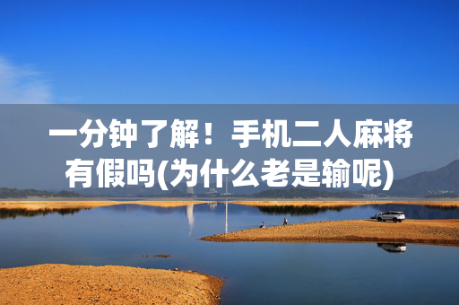 一分钟了解！手机二人麻将有假吗(为什么老是输呢)