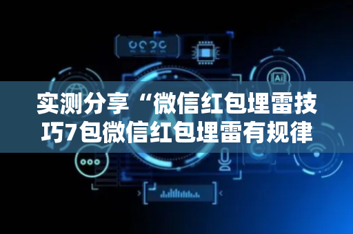 实测分享“微信红包埋雷技巧7包微信红包埋雷有规律吗”（详细透视教程）-哔哩哔哩