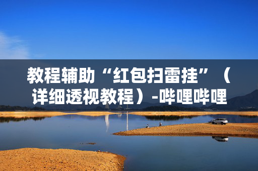 教程辅助“红包扫雷挂”（详细透视教程）-哔哩哔哩