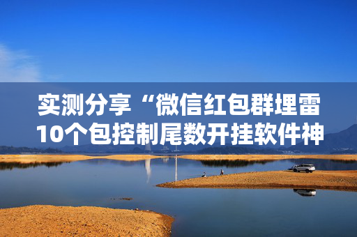 实测分享“微信红包群埋雷10个包控制尾数开挂软件神器”（详细透视教程）-哔哩哔哩