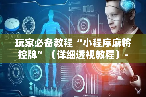 玩家必备教程“小程序麻将控牌”（详细透视教程）-哔哩哔哩