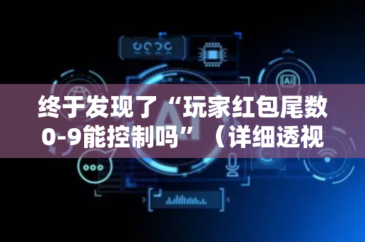 终于发现了“玩家红包尾数0-9能控制吗”（详细透视教程）-哔哩哔哩