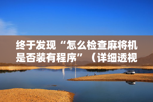 终于发现“怎么检查麻将机是否装有程序”（详细透视教程）-哔哩哔哩