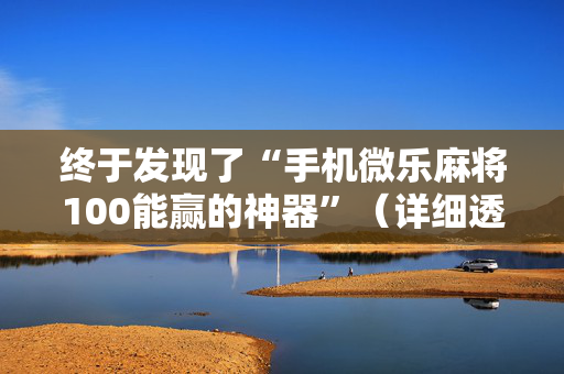终于发现了“手机微乐麻将100能赢的神器”（详细透视教程）-哔哩哔哩