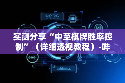 实测分享“中至棋牌胜率控制”（详细透视教程）-哔哩哔哩