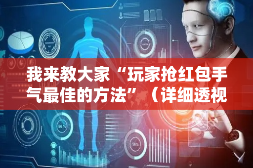 我来教大家“玩家抢红包手气最佳的方法”（详细透视教程）-哔哩哔哩