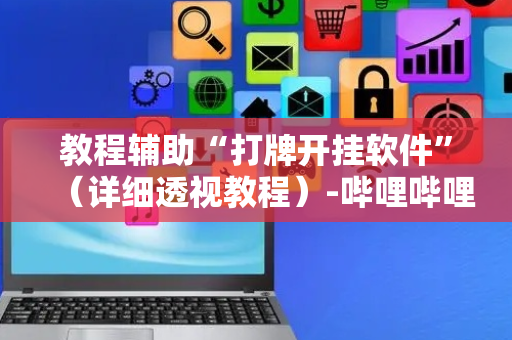 教程辅助“打牌开挂软件”（详细透视教程）-哔哩哔哩
