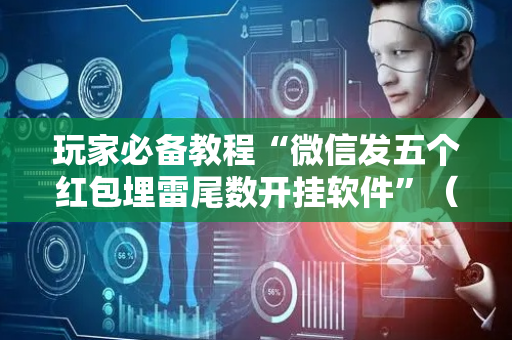 玩家必备教程“微信发五个红包埋雷尾数开挂软件”（详细透视教程）-哔哩哔哩