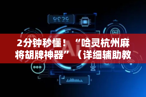 2分钟秒懂！“哈灵杭州麻将胡牌神器”（详细辅助教程）-哔哩哔哩