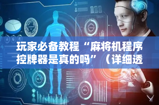 玩家必备教程“麻将机程序控牌器是真的吗”（详细透视教程）-哔哩哔哩