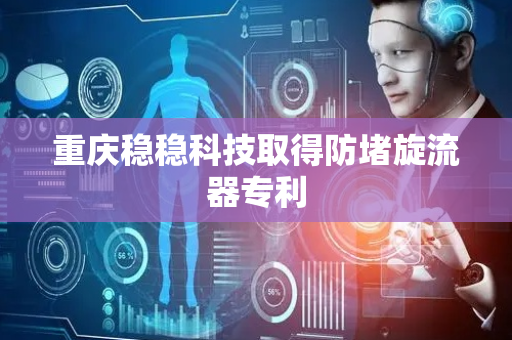 重庆稳稳科技取得防堵旋流器专利