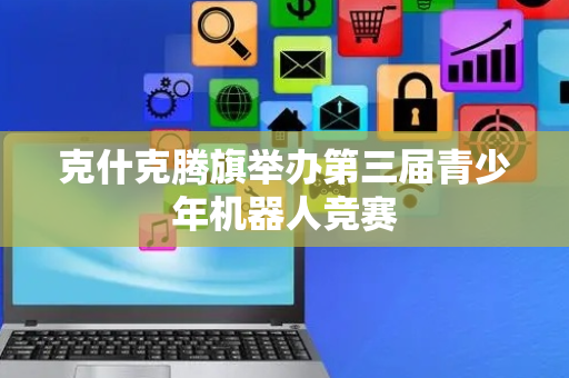 克什克腾旗举办第三届青少年机器人竞赛