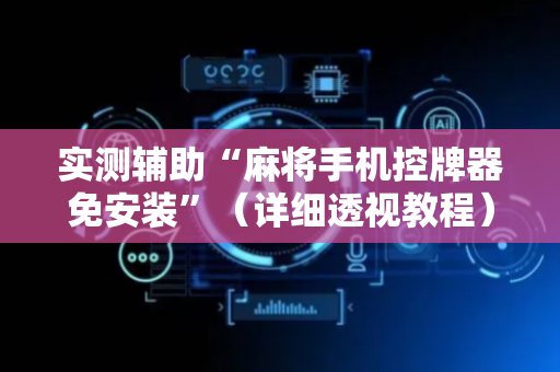 实测辅助“麻将手机控牌器免安装”（详细透视教程）-哔哩哔哩
