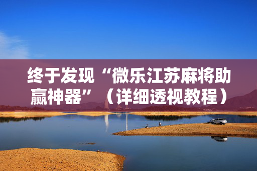 终于发现“微乐江苏麻将助赢神器”（详细透视教程）-哔哩哔哩