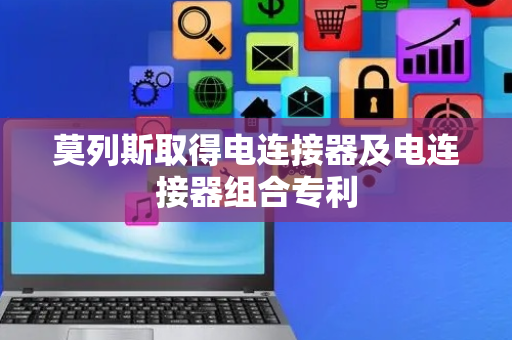 莫列斯取得电连接器及电连接器组合专利