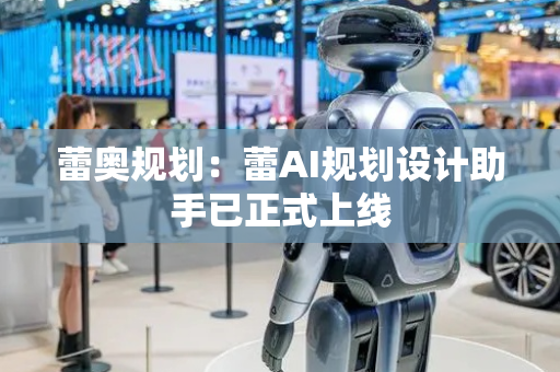 蕾奥规划：蕾AI规划设计助手已正式上线
