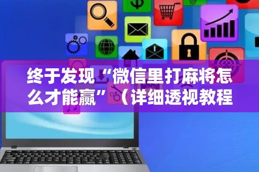 终于发现“微信里打麻将怎么才能赢”（详细透视教程）-哔哩哔哩