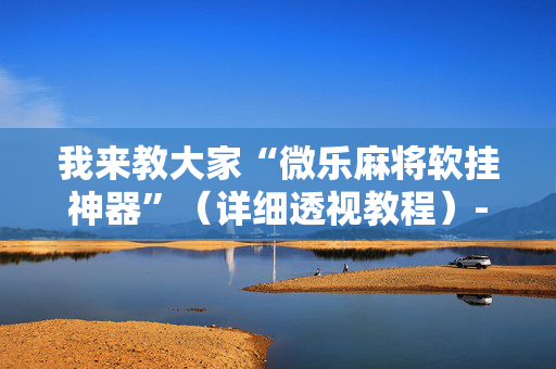 我来教大家“微乐麻将软挂神器”（详细透视教程）-哔哩哔哩