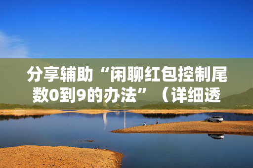 分享辅助“闲聊红包控制尾数0到9的办法”（详细透视教程）-哔哩哔哩