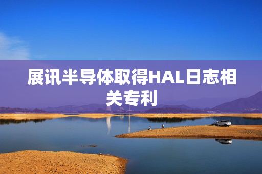 展讯半导体取得HAL日志相关专利