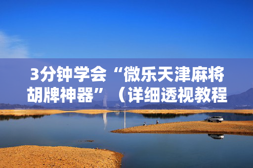 3分钟学会“微乐天津麻将胡牌神器”（详细透视教程）-哔哩哔哩