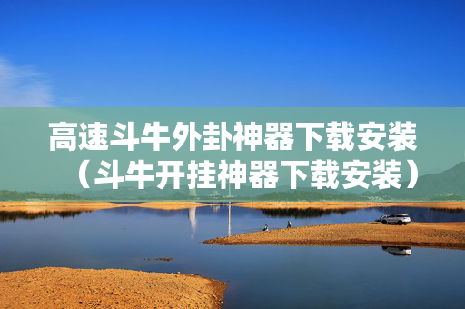 高速斗牛外卦神器下载安装（斗牛开挂神器下载安装）