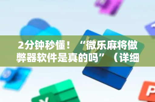 2分钟秒懂！“微乐麻将做弊器软件是真的吗”（详细开挂教程）-哔哩哔哩