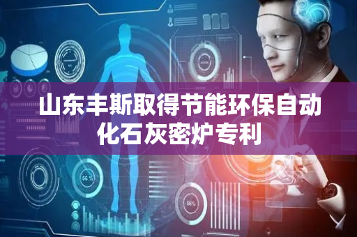山东丰斯取得节能环保自动化石灰密炉专利